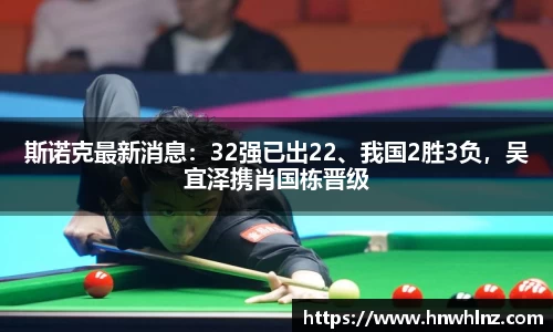 斯诺克最新消息：32强已出22、我国2胜3负，吴宜泽携肖国栋晋级
