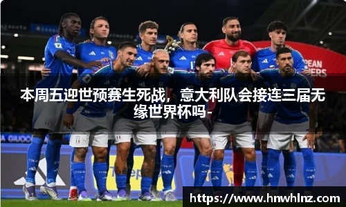 本周五迎世预赛生死战，意大利队会接连三届无缘世界杯吗-